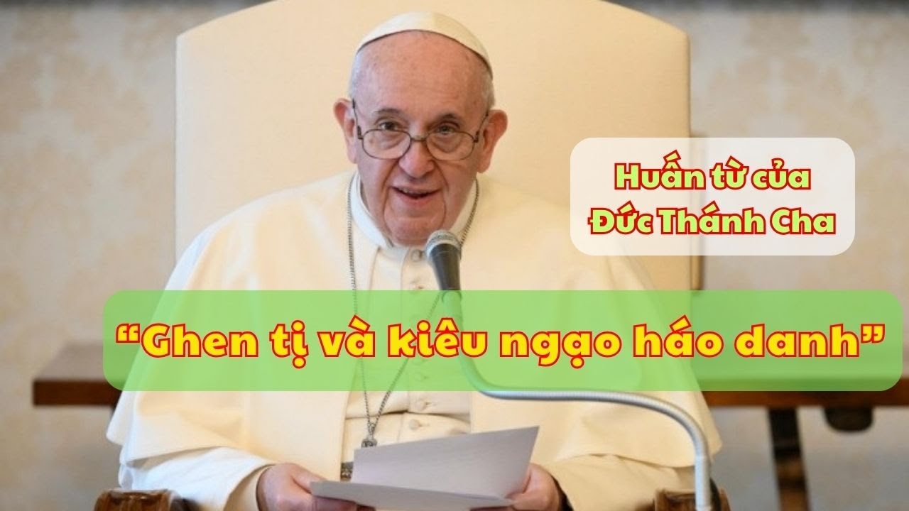 ĐỨC THÁNH CHA: GHEN TỊ VÀ KIÊU NGẠO HÁO DANH KHIẾN THÙ GHÉT THA NHÂN